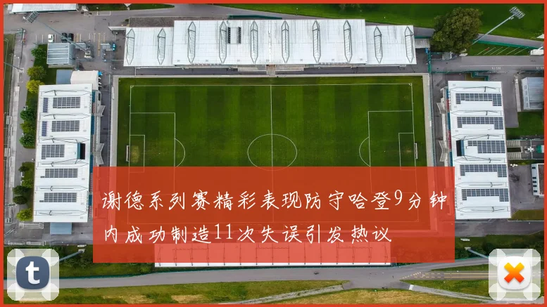 谢德系列赛精彩表现防守哈登9分钟内成功制造11次失误引发热议