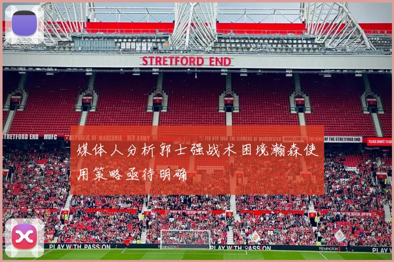 媒体人分析郭士强战术困境瀚森使用策略亟待明确